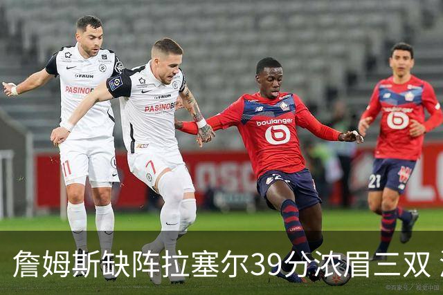 詹姆斯缺阵拉塞尔39分浓眉三双 湖人不敌爵士